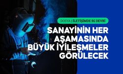 5G, ihracattan iş güvenliğine kadar sanayide yeni bir 'çağ' açacak